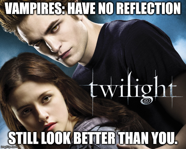 VAMPIRES: HAVE NO REFLECTION STILL LOOK BETTER THAN YOU. | image tagged in stupidsexyvampires | made w/ Imgflip meme maker