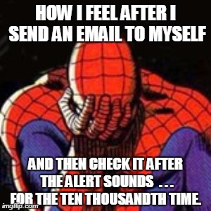 Old habits are impossible to break. | HOW I FEEL AFTER I SEND AN EMAIL TO MYSELF AND THEN CHECK IT AFTER THE ALERT SOUNDS  . . . FOR THE TEN THOUSANDTH TIME. | image tagged in memes,sad spiderman,spiderman,funny,email | made w/ Imgflip meme maker