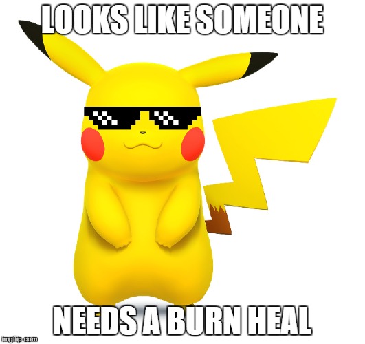 Burning geeks, Pokemon style! | LOOKS LIKE SOMEONE NEEDS A BURN HEAL | image tagged in pokemon,pikachu,burn | made w/ Imgflip meme maker
