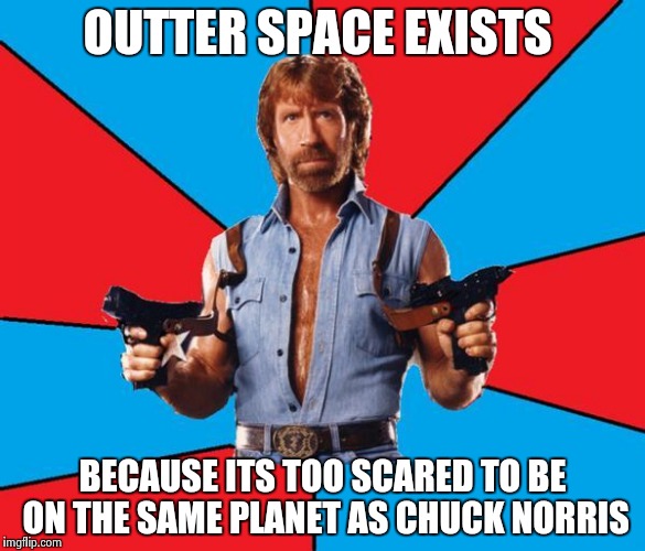 Chuck Norris With Guns | OUTTER SPACE EXISTS BECAUSE ITS TOO SCARED TO BE ON THE SAME PLANET AS CHUCK NORRIS | image tagged in chuck norris | made w/ Imgflip meme maker