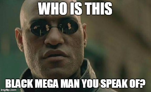 Matrix Morpheus Meme | WHO IS THIS BLACK MEGA MAN YOU SPEAK OF? | image tagged in memes,matrix morpheus | made w/ Imgflip meme maker