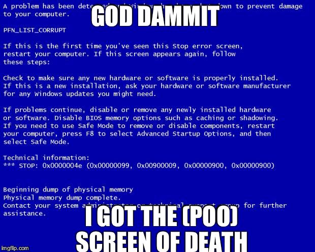 Blue screen of death | GOD DAMMIT I GOT THE (POO) SCREEN OF DEATH | image tagged in blue screen of death | made w/ Imgflip meme maker