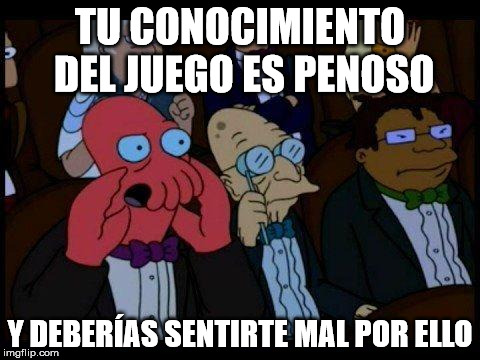 You Should Feel Bad Zoidberg Meme | TU CONOCIMIENTO DEL JUEGO ES PENOSO Y DEBERÍAS SENTIRTE MAL POR ELLO | image tagged in memes,you should feel bad zoidberg | made w/ Imgflip meme maker