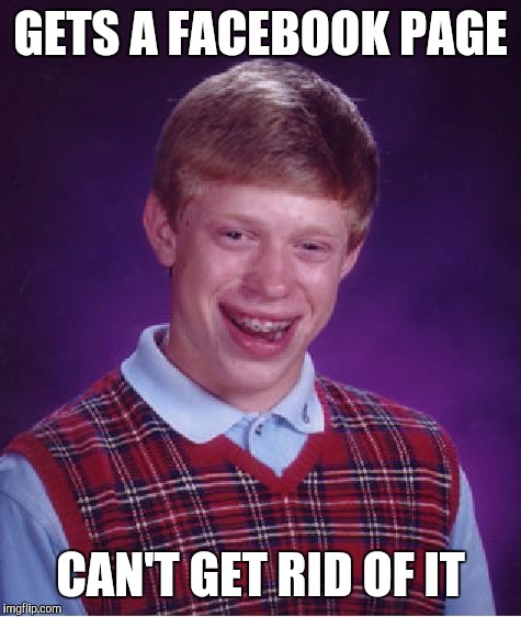 True | GETS A FACEBOOK PAGE CAN'T GET RID OF IT | image tagged in memes,bad luck brian,loooool,true,facebook,page | made w/ Imgflip meme maker