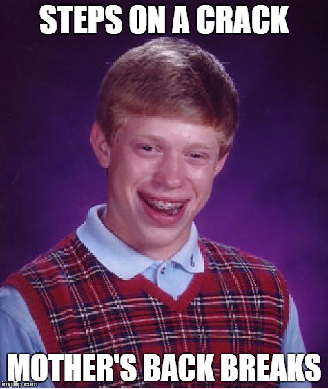 Not sure if a repost, just kind of came to me. | STEPS ON A CRACK MOTHER'S BACK BREAKS | image tagged in memes,bad luck brian | made w/ Imgflip meme maker