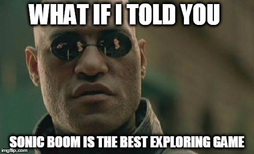 Matrix Morpheus | WHAT IF I TOLD YOU SONIC BOOM IS THE BEST EXPLORING GAME | image tagged in memes,matrix morpheus | made w/ Imgflip meme maker