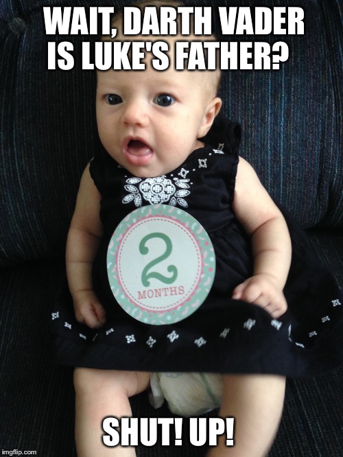 Surprised Baby | WAIT, DARTH VADER IS LUKE'S FATHER? SHUT! UP! | image tagged in baby,surprised | made w/ Imgflip meme maker