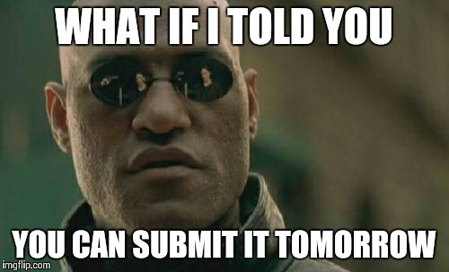 Matrix Morpheus Meme | WHAT IF I TOLD YOU YOU CAN SUBMIT IT TOMORROW | image tagged in memes,matrix morpheus | made w/ Imgflip meme maker