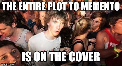Sudden Clarity Clarence | THE ENTIRE PLOT TO MEMENTO IS ON THE COVER | image tagged in memes,sudden clarity clarence | made w/ Imgflip meme maker
