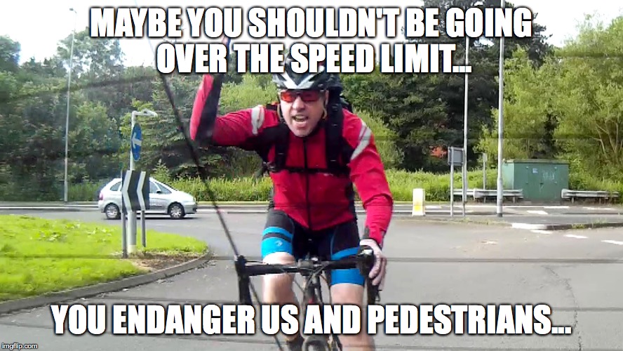 MAYBE YOU SHOULDN'T BE GOING OVER THE SPEED LIMIT... YOU ENDANGER US AND PEDESTRIANS... | made w/ Imgflip meme maker