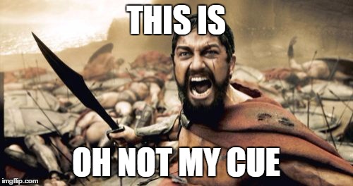 Sparta Leonidas Meme | THIS IS OH NOT MY CUE | image tagged in memes,sparta leonidas | made w/ Imgflip meme maker