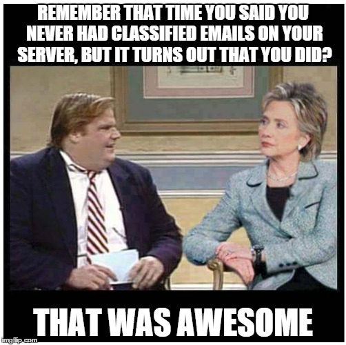 REMEMBER THAT TIME YOU SAID YOU NEVER HAD CLASSIFIED EMAILS ON YOUR SERVER, BUT IT TURNS OUT THAT YOU DID? THAT WAS AWESOME | image tagged in awesome hillary | made w/ Imgflip meme maker