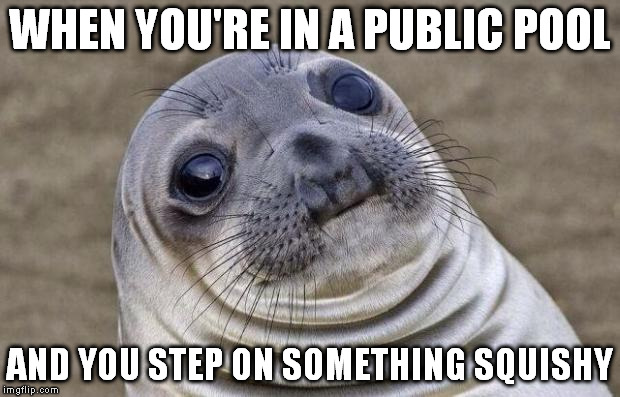 Awkward Moment Sealion | WHEN YOU'RE IN A PUBLIC POOL AND YOU STEP ON SOMETHING SQUISHY | image tagged in memes,awkward moment sealion | made w/ Imgflip meme maker