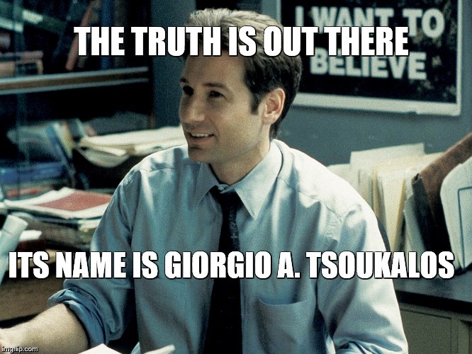 Mulder | THE TRUTH IS OUT THERE ITS NAME IS GIORGIO A. TSOUKALOS | image tagged in i want to believe | made w/ Imgflip meme maker