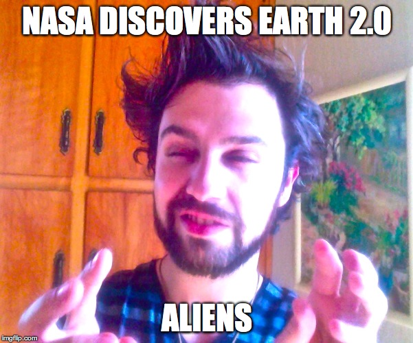 NASA Discovers Earth 2.0? | NASA DISCOVERS EARTH 2.0 ALIENS | image tagged in space,science,funny,aliens,news,ancient aliens | made w/ Imgflip meme maker