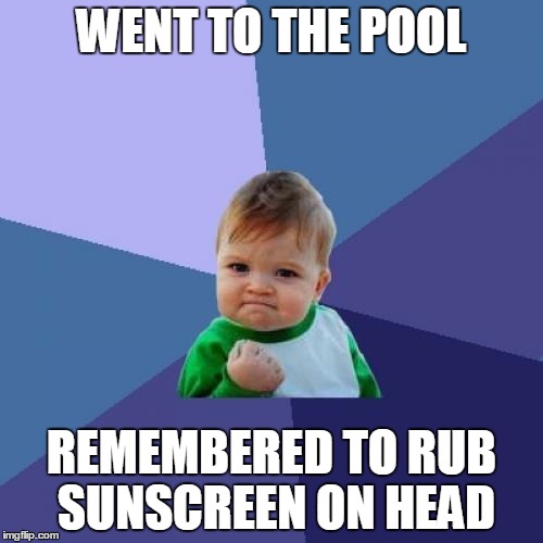 fool me once... | WENT TO THE POOL REMEMBERED TO RUB SUNSCREEN ON HEAD | image tagged in memes,success kid | made w/ Imgflip meme maker