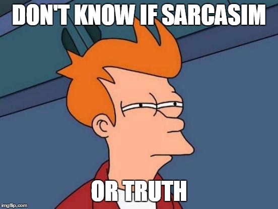 Futurama Fry Meme | DON'T KNOW IF SARCASIM OR TRUTH | image tagged in memes,futurama fry | made w/ Imgflip meme maker