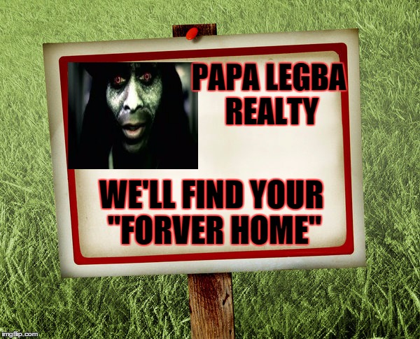 Papa Legba Realty | PAPA LEGBA REALTY WE'LL FIND YOUR "FORVER HOME" | image tagged in american horror story,funny,dark humor | made w/ Imgflip meme maker