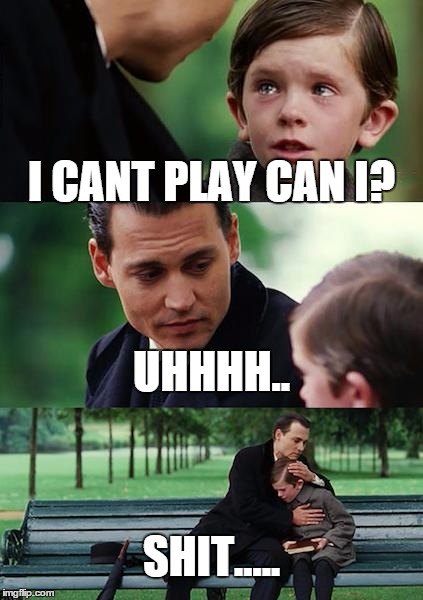 Finding Neverland | I CANT PLAY CAN I? UHHHH.. SHIT..... | image tagged in memes,finding neverland | made w/ Imgflip meme maker