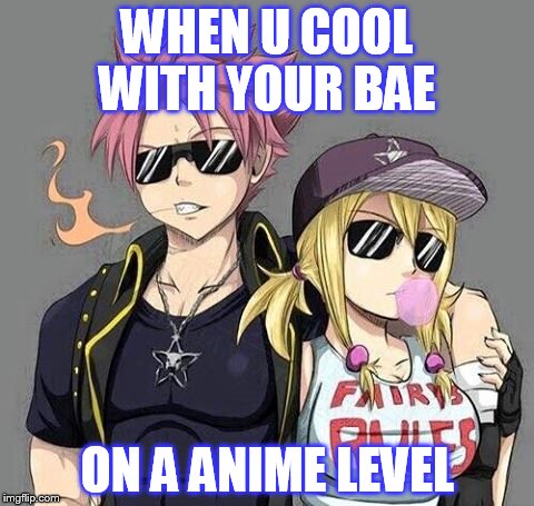natsu and Lucy  | WHEN U COOL WITH YOUR BAE ON A ANIME LEVEL | image tagged in anime | made w/ Imgflip meme maker
