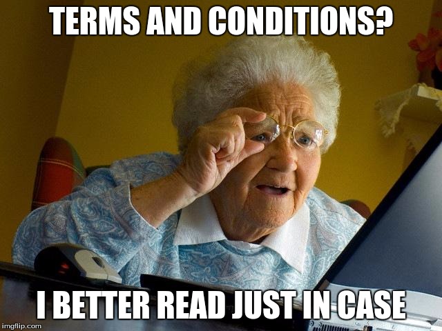 Grandma Finds The Internet Meme | TERMS AND CONDITIONS? I BETTER READ JUST IN CASE | image tagged in memes,grandma finds the internet | made w/ Imgflip meme maker