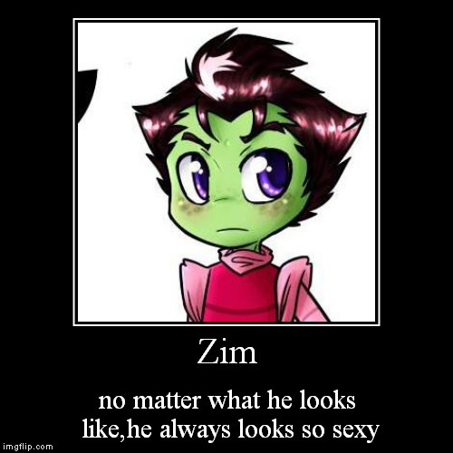 Zim always looks sexy | image tagged in demotivationals,invaderzim,sexy | made w/ Imgflip demotivational maker