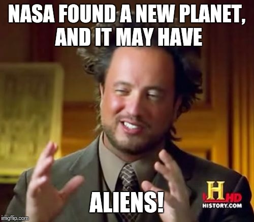 Ancient Aliens Meme | NASA FOUND A NEW PLANET, AND IT MAY HAVE ALIENS! | image tagged in memes,ancient aliens | made w/ Imgflip meme maker