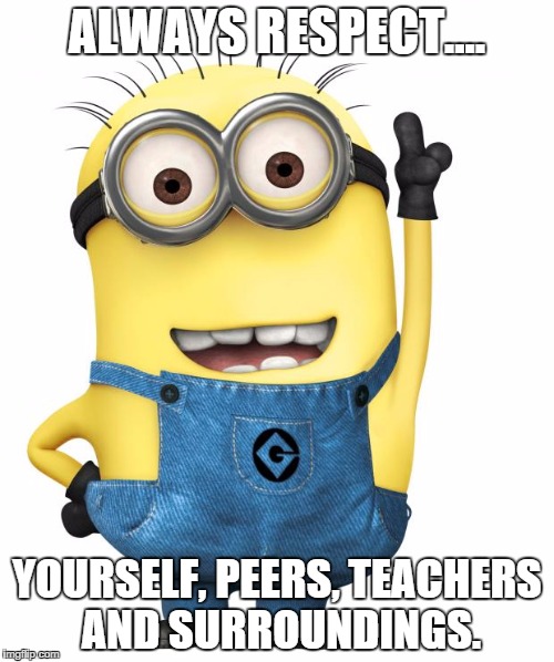minions | ALWAYS RESPECT.... YOURSELF, PEERS, TEACHERS AND SURROUNDINGS. | image tagged in minions | made w/ Imgflip meme maker