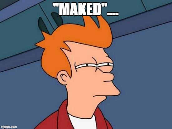 Futurama Fry Meme | "MAKED".... | image tagged in memes,futurama fry | made w/ Imgflip meme maker