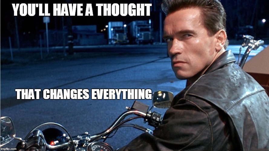 Breakfast at Epiphany's  | YOU'LL HAVE A THOUGHT THAT CHANGES EVERYTHING | image tagged in terminator x | made w/ Imgflip meme maker