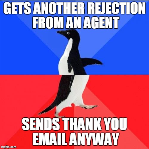 Socially Awkward Awesome Penguin | GETS ANOTHER REJECTION FROM AN AGENT SENDS THANK YOU EMAIL ANYWAY | image tagged in memes,socially awkward awesome penguin,AdviceAnimals | made w/ Imgflip meme maker