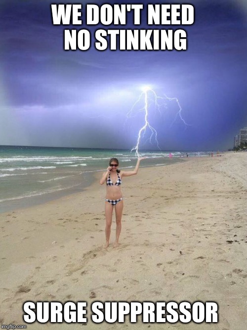 Beach storm | WE DON'T NEED NO STINKING SURGE SUPPRESSOR | image tagged in beach storm | made w/ Imgflip meme maker