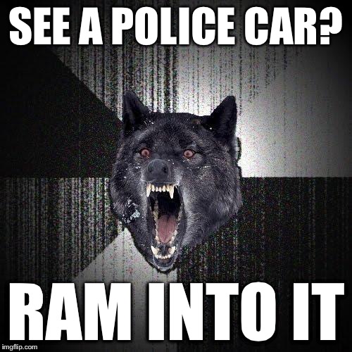 SEE A POLICE CAR? RAM INTO IT | made w/ Imgflip meme maker