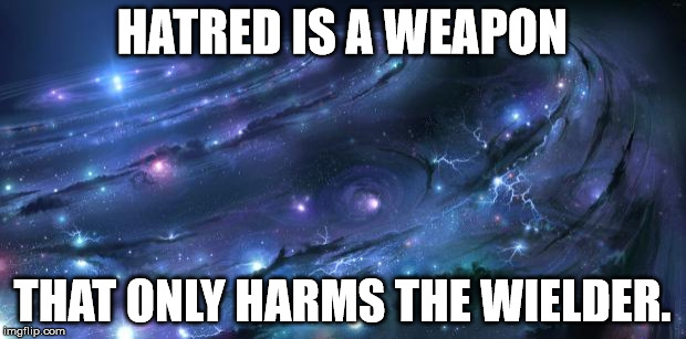 Upvote if you agree... Downvote if you are full of hate. | HATRED IS A WEAPON THAT ONLY HARMS THE WIELDER. | image tagged in universal knowledge,hate,shawnljohnson,wisdom | made w/ Imgflip meme maker