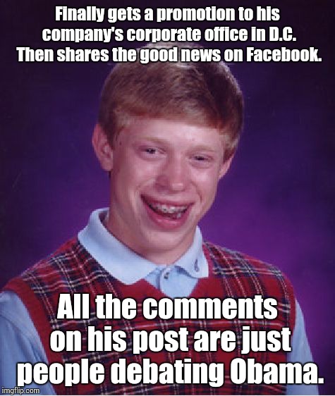 Bad Luck Brian | Finally gets a promotion to his company's corporate office in D.C. Then shares the good news on Facebook. All the comments on his post are j | image tagged in memes,bad luck brian | made w/ Imgflip meme maker