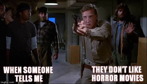 How awkward for you. | WHEN SOMEONE TELLS ME THEY DON'T LIKE HORROR MOVIES | image tagged in the thing,john carpenter,horror,how awkward for you,funny memes | made w/ Imgflip meme maker