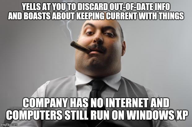 Scumbag Boss | YELLS AT YOU TO DISCARD OUT-OF-DATE INFO AND BOASTS ABOUT KEEPING CURRENT WITH THINGS COMPANY HAS NO INTERNET AND COMPUTERS STILL RUN ON WIN | image tagged in memes,scumbag boss,AdviceAnimals | made w/ Imgflip meme maker