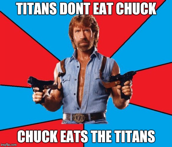 Chuck Norris With Guns | TITANS DONT EAT CHUCK CHUCK EATS THE TITANS | image tagged in chuck norris | made w/ Imgflip meme maker