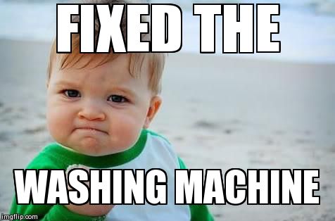 Fist pump baby | FIXED THE  WASHING MACHINE | image tagged in fist pump baby | made w/ Imgflip meme maker