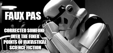 FAUX PAS CORRECTED SOMEONE OVER THE FINER POINTS OF FANTASTICAL  SCIENCE FICTION | image tagged in star wars | made w/ Imgflip meme maker
