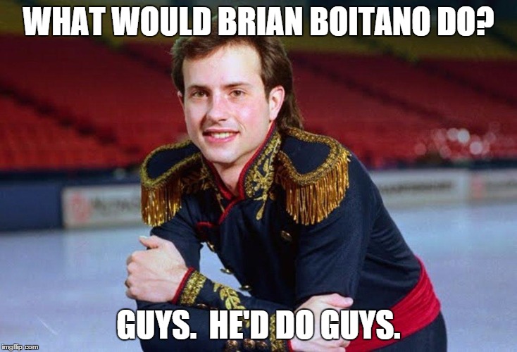 WHAT WOULD BRIAN BOITANO DO? GUYS.  HE'D DO GUYS. | image tagged in memes,funny | made w/ Imgflip meme maker