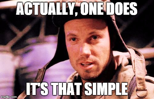 It is that simple. | ACTUALLY, ONE DOES IT'S THAT SIMPLE | image tagged in jayne cobb,memes | made w/ Imgflip meme maker