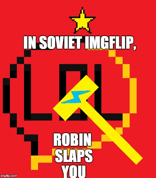 IN SOVIET IMGFLIP, ROBIN SLAPS YOU | made w/ Imgflip meme maker