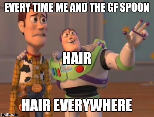 X, X Everywhere | EVERY TIME ME AND THE GF SPOON HAIR EVERYWHERE HAIR | image tagged in memes,x x everywhere | made w/ Imgflip meme maker