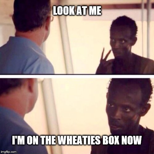 Captain Phillips - I'm The Captain Now Meme | LOOK AT ME I'M ON THE WHEATIES BOX NOW | image tagged in memes,captain phillips - i'm the captain now | made w/ Imgflip meme maker
