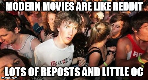 Sudden Clarity Clarence Meme | MODERN MOVIES ARE LIKE REDDIT LOTS OF REPOSTS AND LITTLE OC | image tagged in memes,sudden clarity clarence,AdviceAnimals | made w/ Imgflip meme maker
