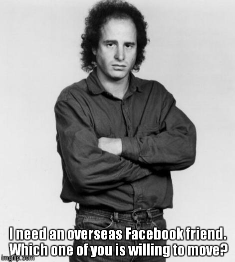 Facebook
 | I need an overseas Facebook friend. Which one of you is willing to move? | image tagged in the thinker | made w/ Imgflip meme maker