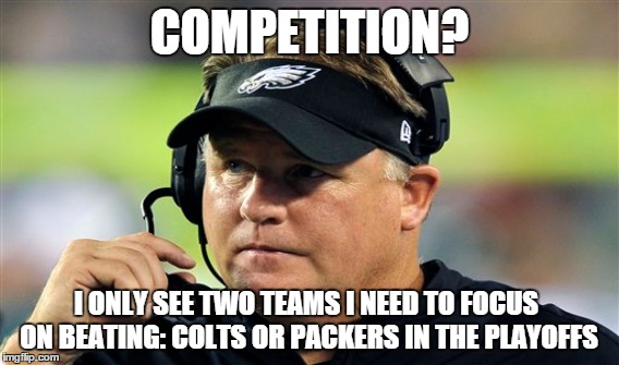 COMPETITION? I ONLY SEE TWO TEAMS I NEED TO FOCUS ON BEATING: COLTS OR PACKERS IN THE PLAYOFFS | made w/ Imgflip meme maker