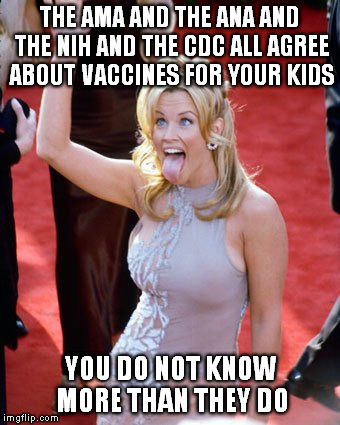 THE AMA AND THE ANA AND THE NIH AND THE CDC ALL AGREE ABOUT VACCINES FOR YOUR KIDS YOU DO NOT KNOW MORE THAN THEY DO | image tagged in vaccines | made w/ Imgflip meme maker
