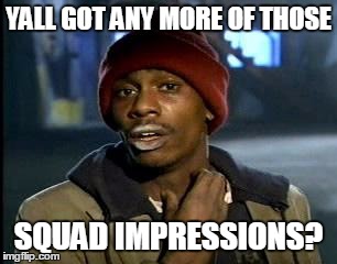 Y'all Got Any More Of That Meme | YALL GOT ANY MORE OF THOSE SQUAD IMPRESSIONS? | image tagged in memes,yall got any more of | made w/ Imgflip meme maker
